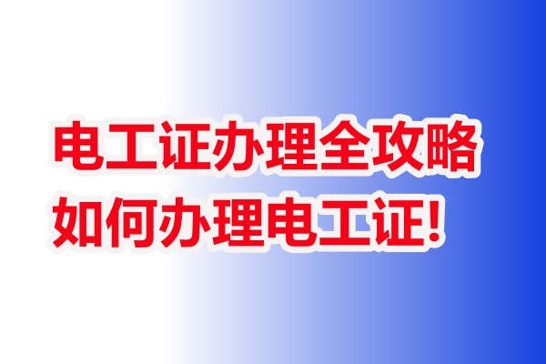 電工證辦理全攻略:一文讀懂去哪個部門、如何辦理電工證!